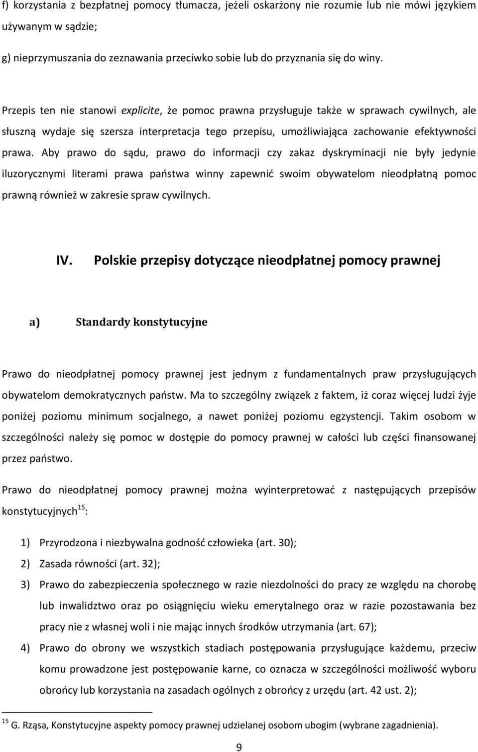 Aby prawo do sądu, prawo do informacji czy zakaz dyskryminacji nie były jedynie iluzorycznymi literami prawa państwa winny zapewnić swoim obywatelom nieodpłatną pomoc prawną również w zakresie spraw