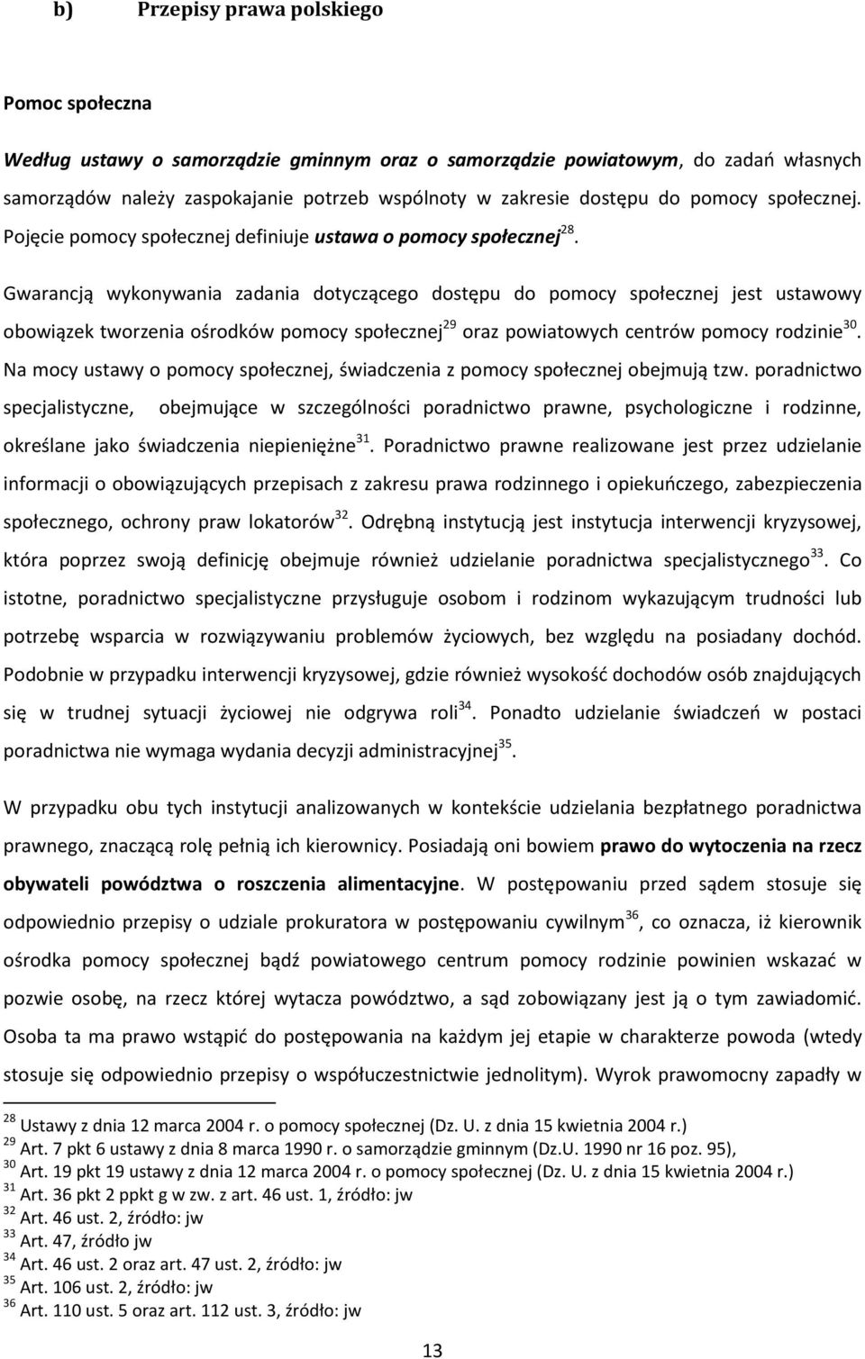 Gwarancją wykonywania zadania dotyczącego dostępu do pomocy społecznej jest ustawowy obowiązek tworzenia ośrodków pomocy społecznej 29 oraz powiatowych centrów pomocy rodzinie 30.