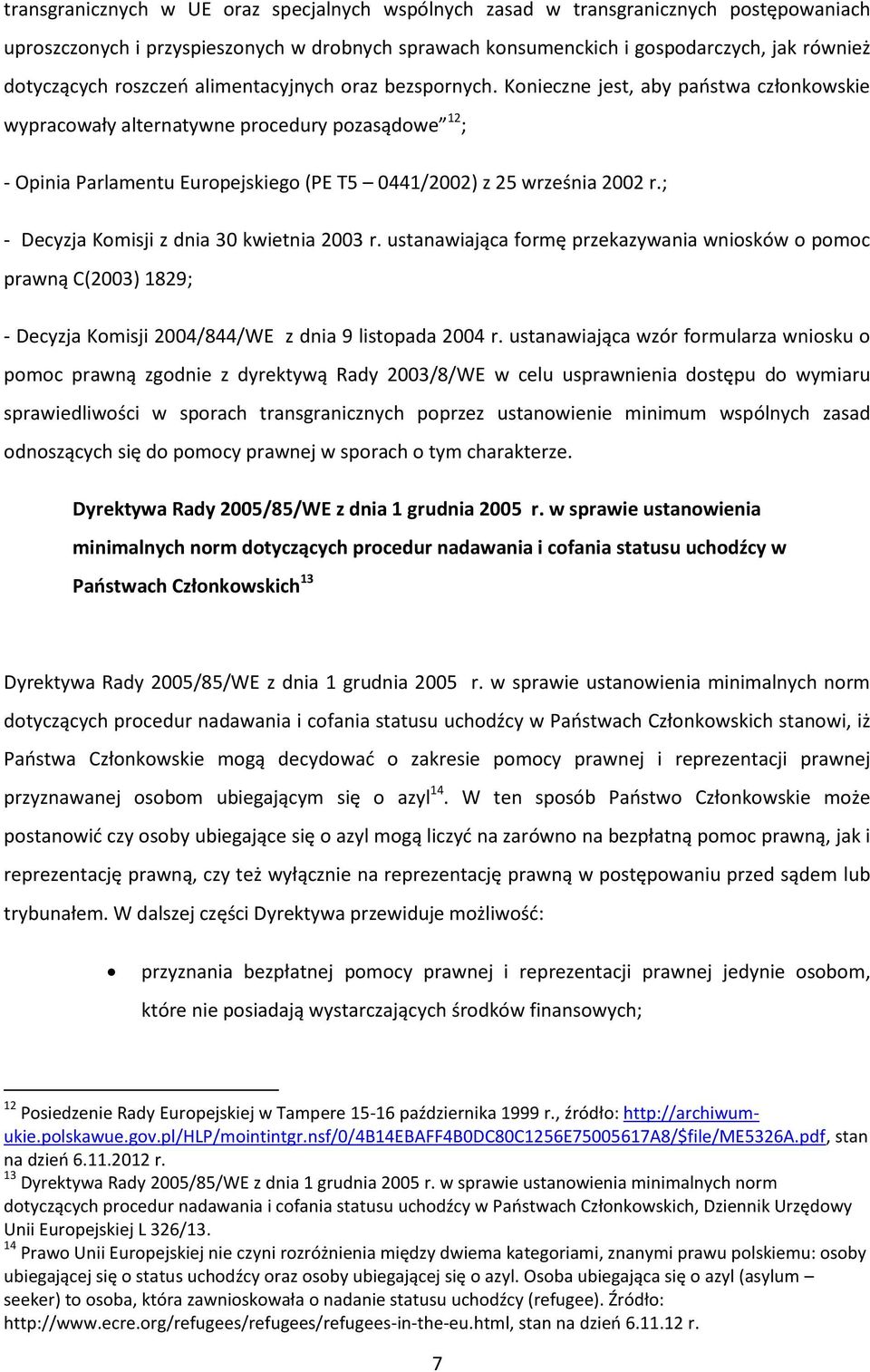 Konieczne jest, aby państwa członkowskie wypracowały alternatywne procedury pozasądowe 12 ; - Opinia Parlamentu Europejskiego (PE T5 0441/2002) z 25 września 2002 r.