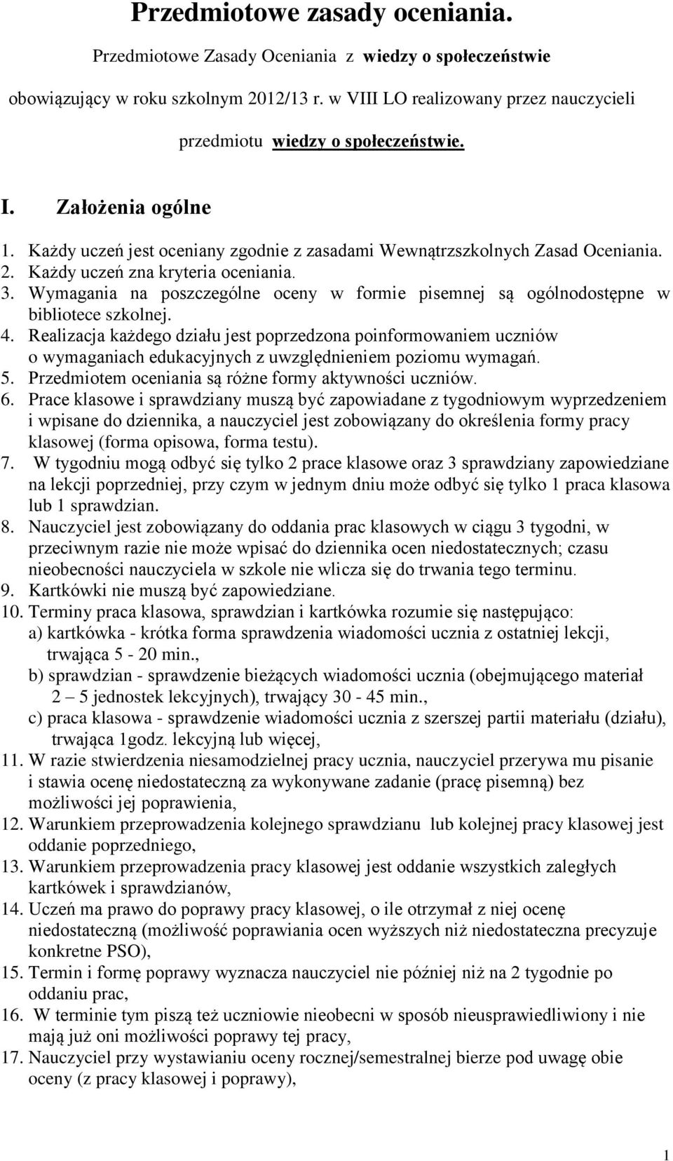 Każdy uczeń zna kryteria oceniania. 3. Wymagania na poszczególne oceny w formie pisemnej są ogólnodostępne w bibliotece szkolnej. 4.