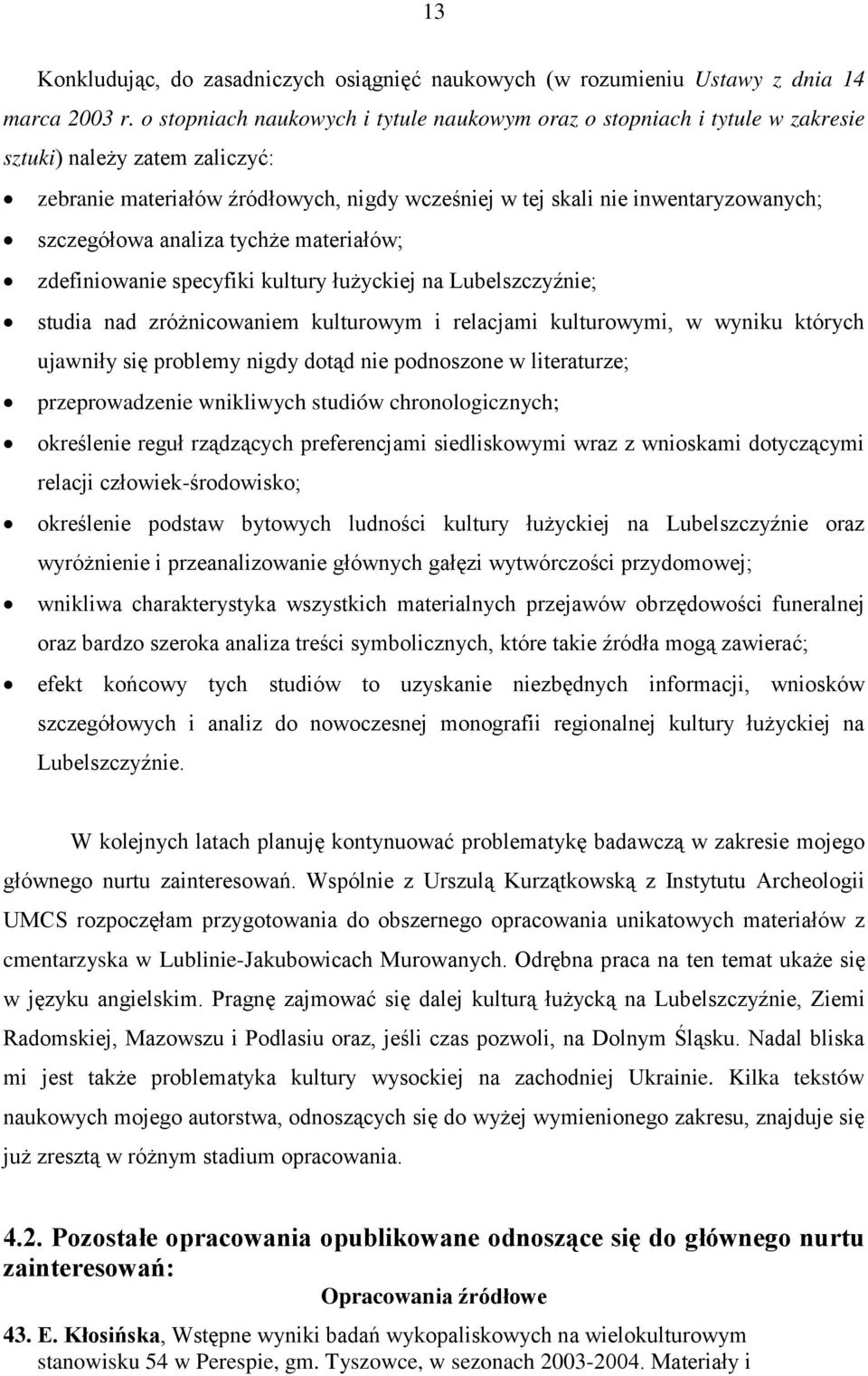 szczegółowa analiza tychże materiałów; zdefiniowanie specyfiki kultury łużyckiej na Lubelszczyźnie; studia nad zróżnicowaniem kulturowym i relacjami kulturowymi, w wyniku których ujawniły się