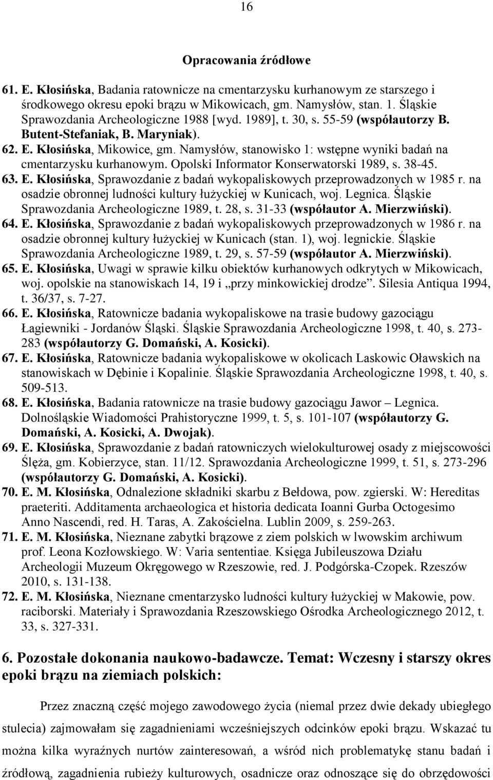 Namysłów, stanowisko 1: wstępne wyniki badań na cmentarzysku kurhanowym. Opolski Informator Konserwatorski 1989, s. 38-45. 63. E.