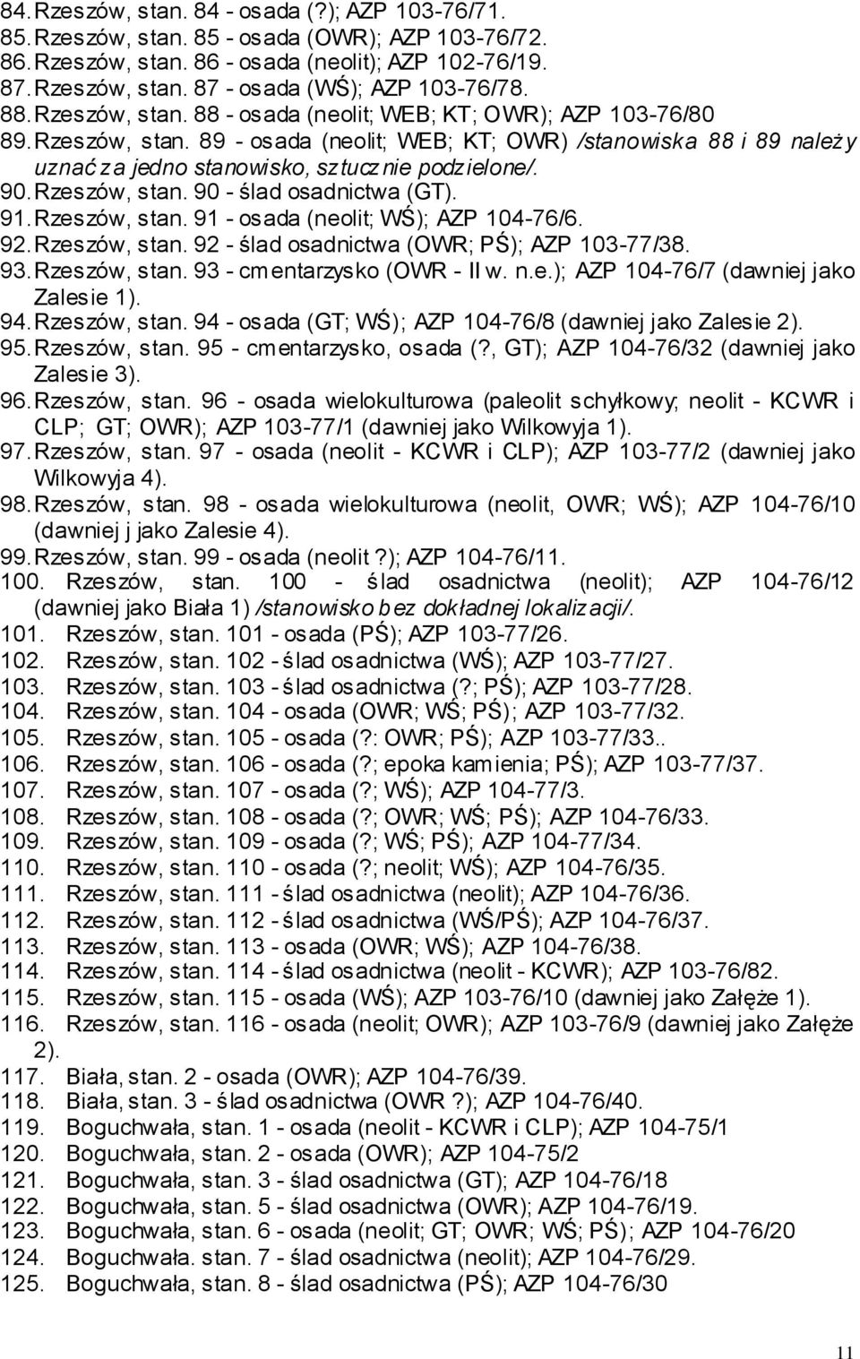 90. Rzeszów, stan. 90 - ślad osadnictwa (GT). 91. Rzeszów, stan. 91 - osada (neolit; WŚ); AZP 104-76/6. 92. Rzeszów, stan. 92 - ślad osadnictwa (OWR; PŚ); AZP 103-77/38. 93. Rzeszów, stan. 93 - cmentarzysko (OWR - II w.