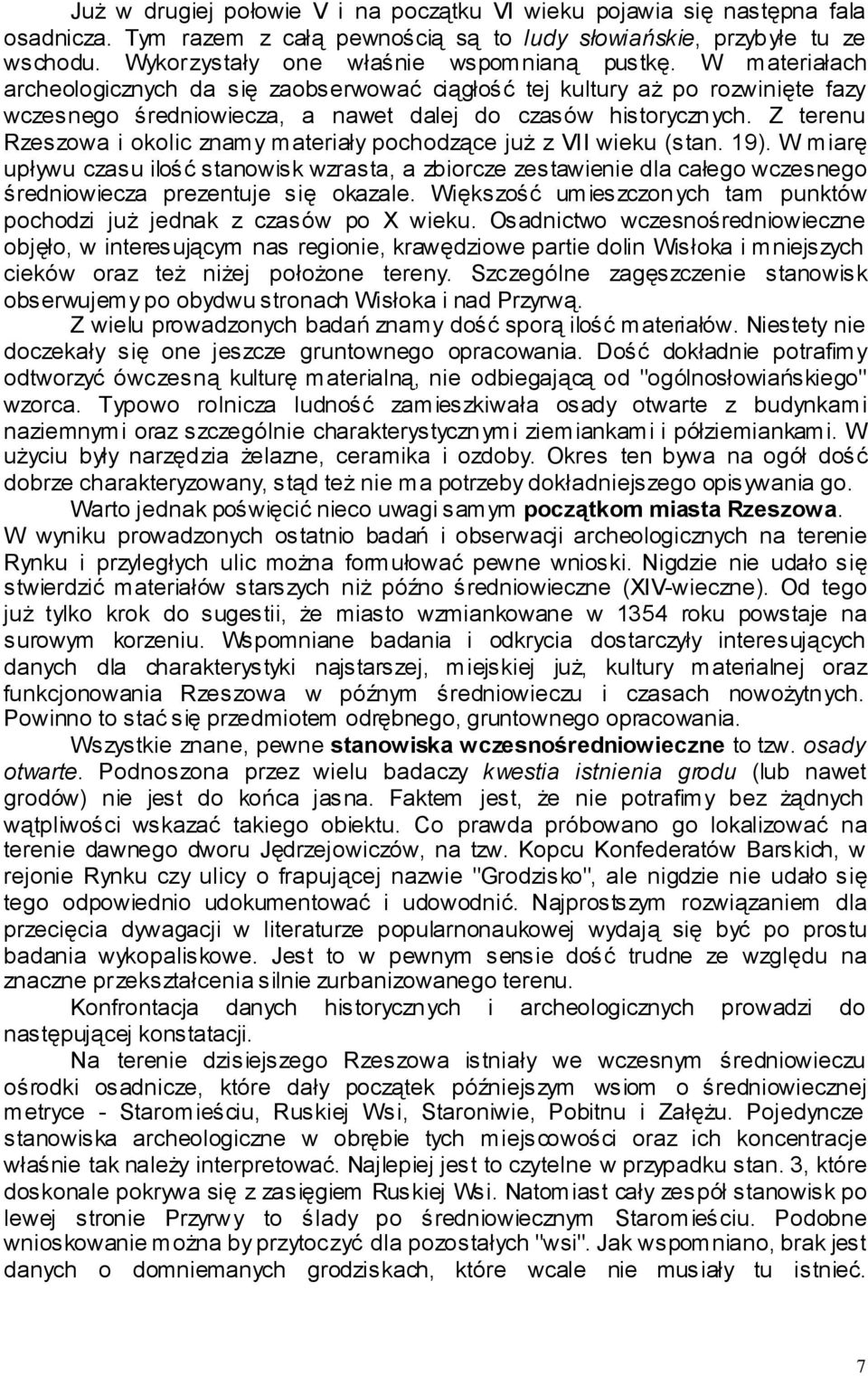 W materiałach archeologicznych da się zaobserwować ciągłość tej kultury aż po rozwinięte fazy wczesnego średniowiecza, a nawet dalej do czasów historycznych.