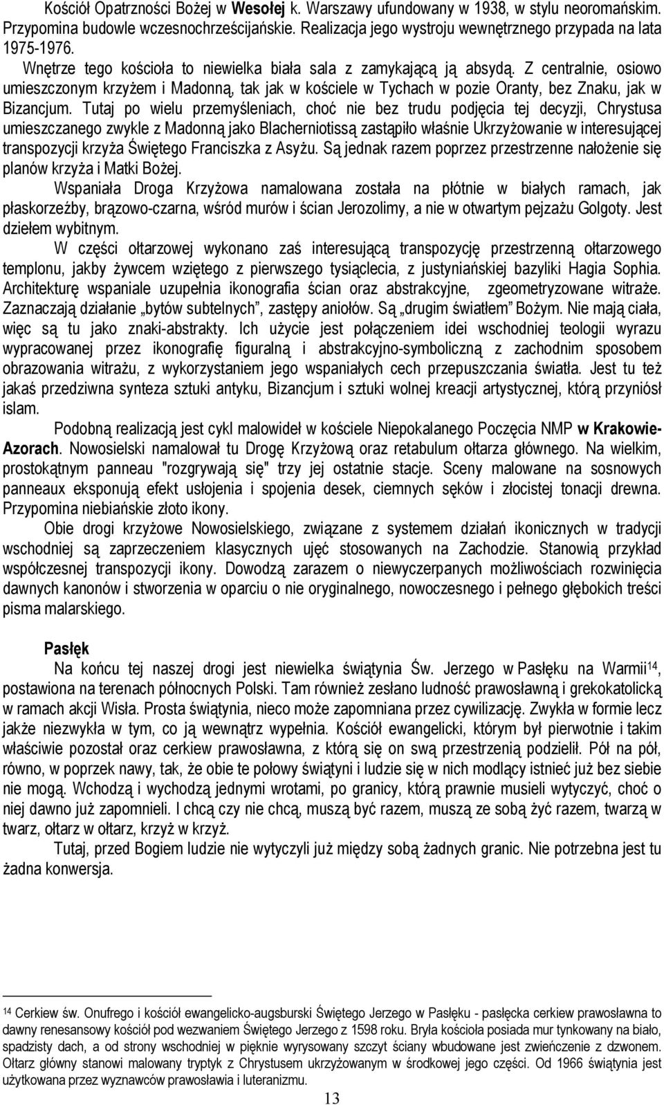 Tutaj po wielu przemyśleniach, choć nie bez trudu podjęcia tej decyzji, Chrystusa umieszczanego zwykle z Madonną jako Blacherniotissą zastąpiło właśnie Ukrzyżowanie w interesującej transpozycji