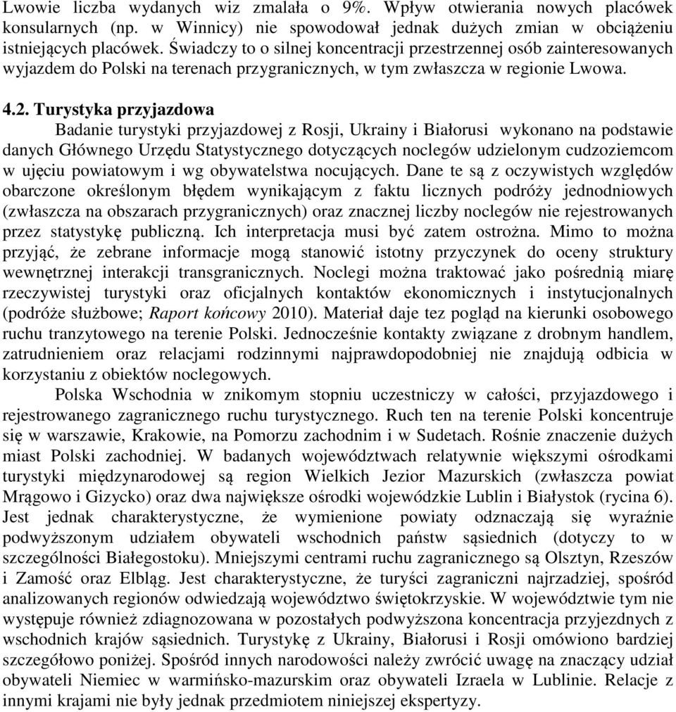 Turystyka przyjazdowa Badanie turystyki przyjazdowej z Rosji, Ukrainy i Białorusi wykonano na podstawie danych Głównego Urzędu Statystycznego dotyczących noclegów udzielonym cudzoziemcom w ujęciu