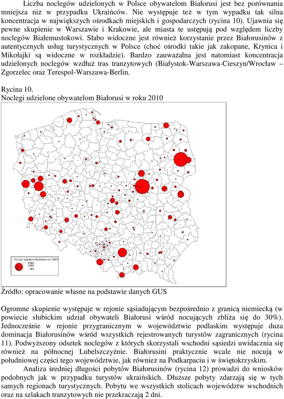 Ujawnia się pewne skupienie w Warszawie i Krakowie, ale miasta te ustępują pod względem liczby noclegów Białemustokowi.