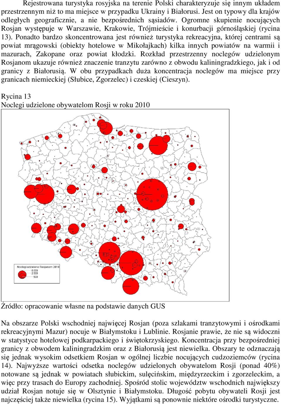 Ogromne skupienie nocujących Rosjan występuje w Warszawie, Krakowie, Trójmieście i konurbacji górnośląskiej (rycina 13).