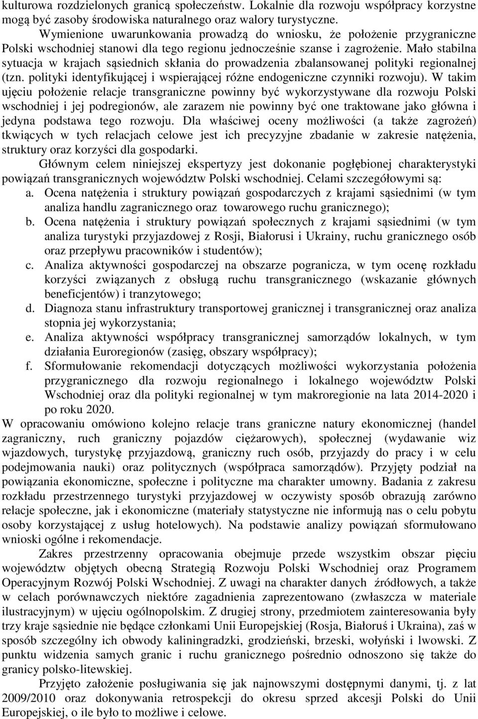 Mało stabilna sytuacja w krajach sąsiednich skłania do prowadzenia zbalansowanej polityki regionalnej (tzn. polityki identyfikującej i wspierającej różne endogeniczne czynniki rozwoju).