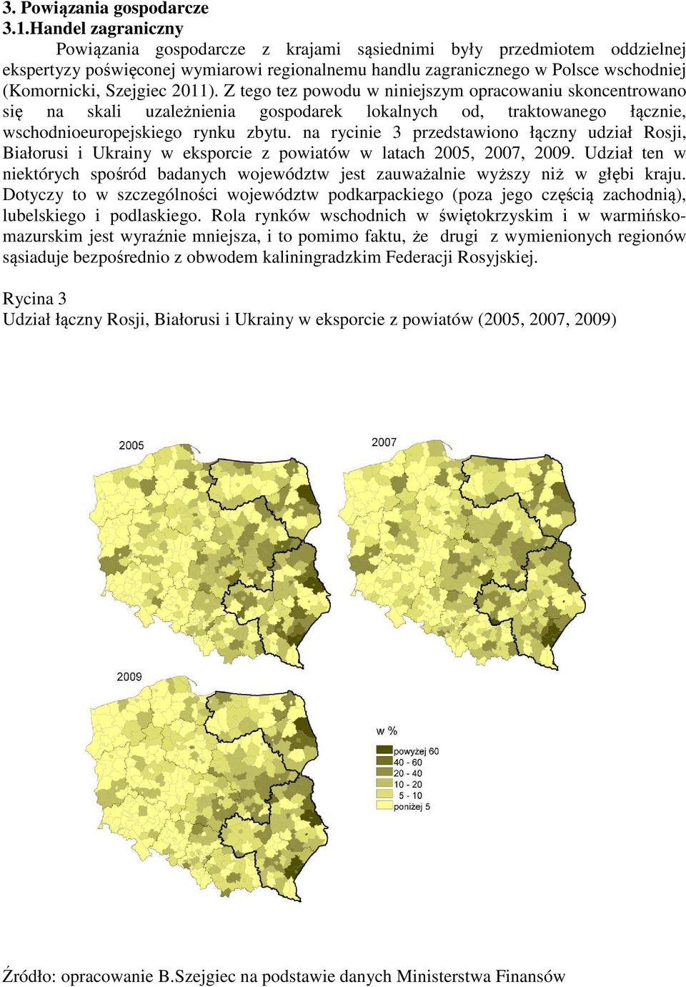 2011). Z tego tez powodu w niniejszym opracowaniu skoncentrowano się na skali uzależnienia gospodarek lokalnych od, traktowanego łącznie, wschodnioeuropejskiego rynku zbytu.