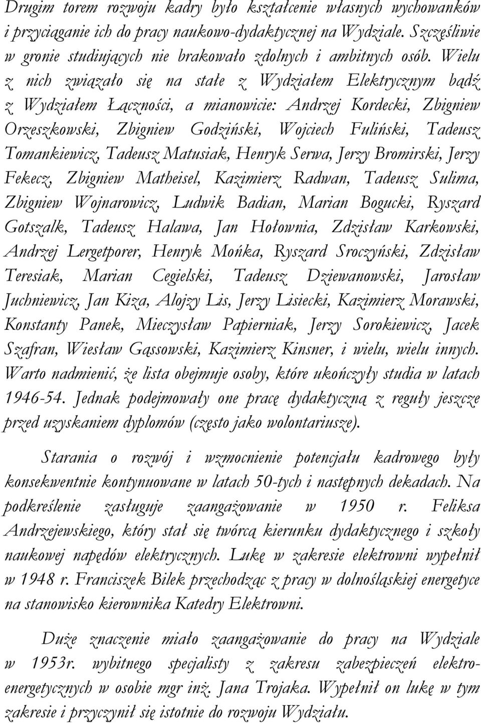 Wielu z nich związało się na stałe z Wydziałem Elektrycznym bądź z Wydziałem Łączności, a mianowicie: Andrzej Kordecki, Zbigniew Orzeszkowski, Zbigniew Godziński, Wojciech Fuliński, Tadeusz