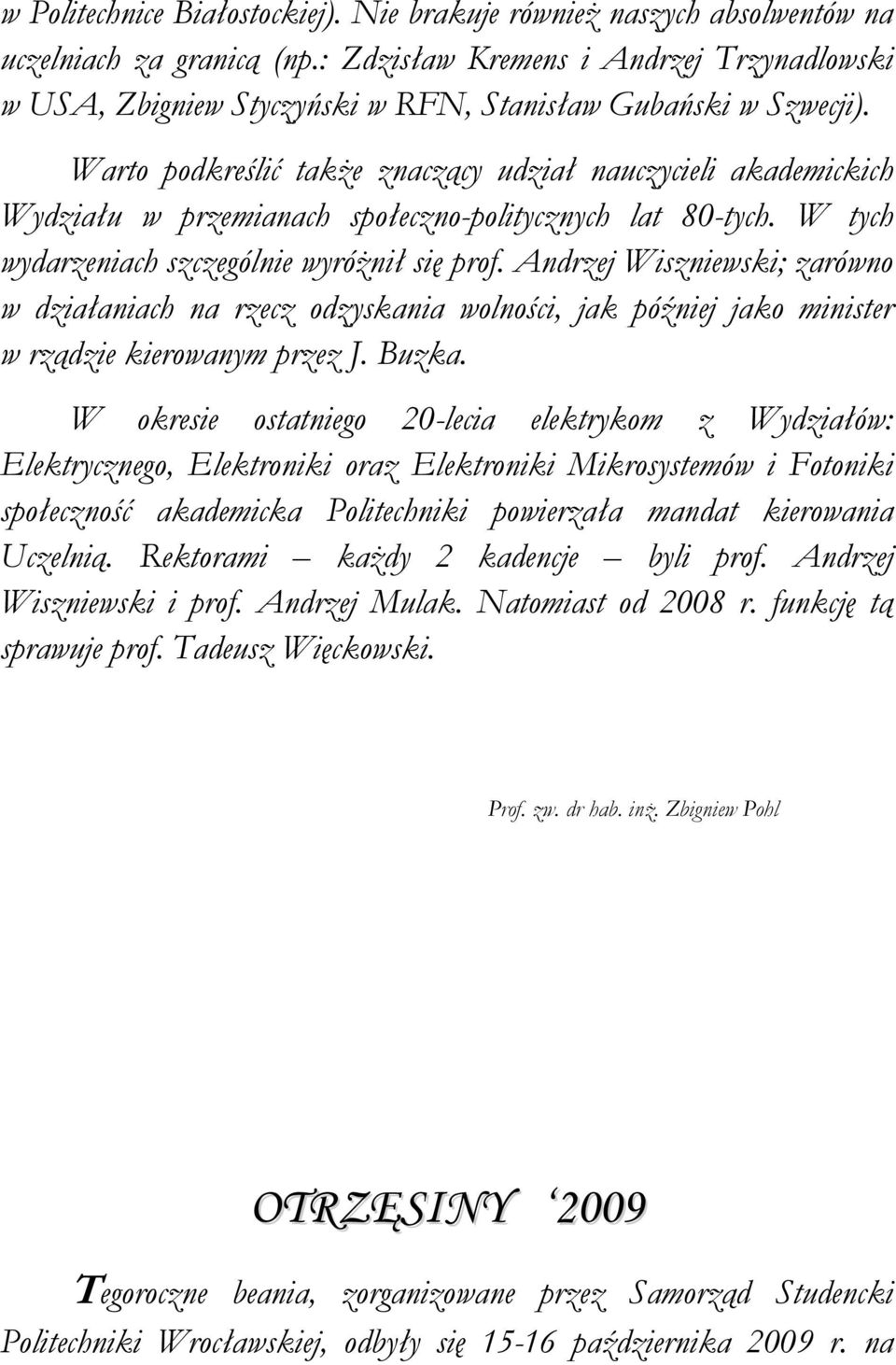 Warto podkreślić także znaczący udział nauczycieli akademickich Wydziału w przemianach społeczno-politycznych lat 80-tych. W tych wydarzeniach szczególnie wyróżnił się prof.