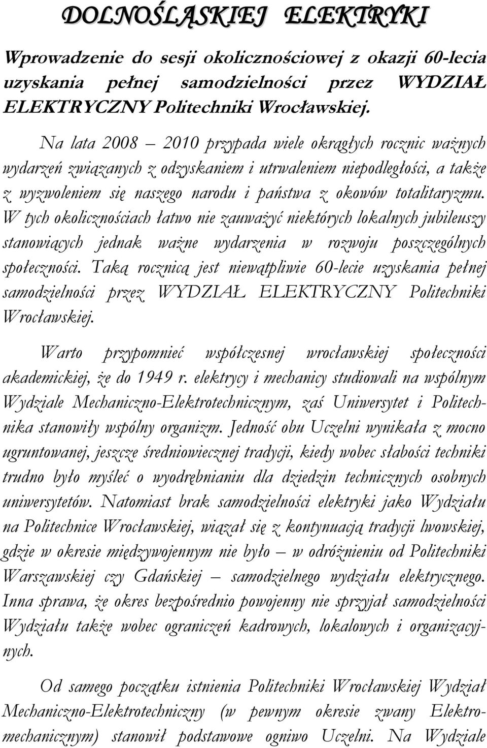 W tych okolicznościach łatwo nie zauważyć niektórych lokalnych jubileuszy stanowiących jednak ważne wydarzenia w rozwoju poszczególnych społeczności.