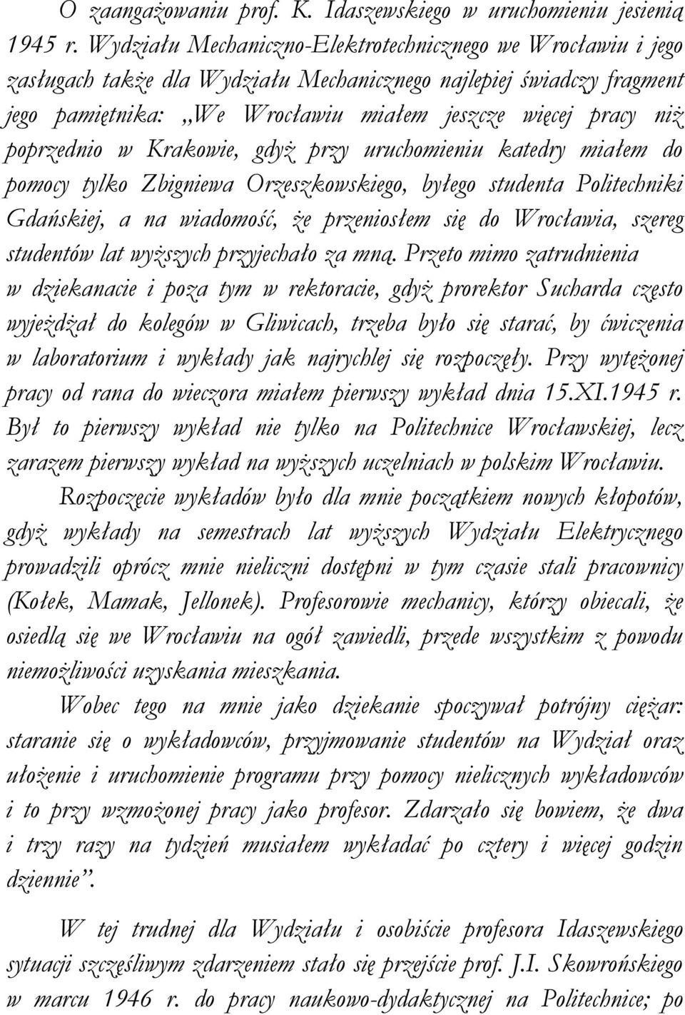 poprzednio w Krakowie, gdyż przy uruchomieniu katedry miałem do pomocy tylko Zbigniewa Orzeszkowskiego, byłego studenta Politechniki Gdańskiej, a na wiadomość, że przeniosłem się do Wrocławia, szereg