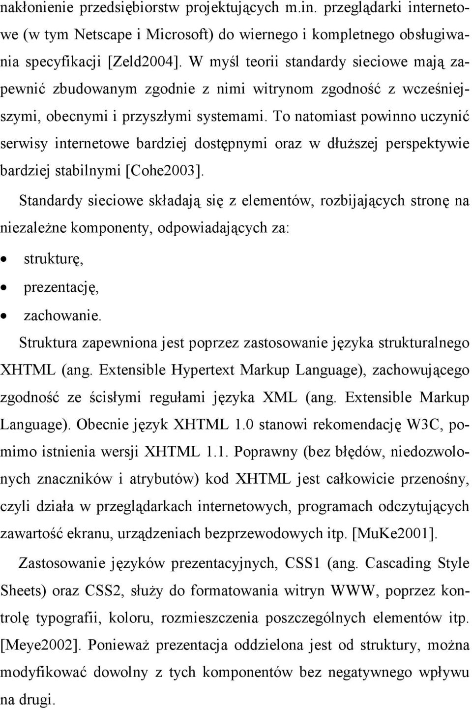 To natomiast powinno uczynić serwisy internetowe bardziej dostępnymi oraz w dłuŝszej perspektywie bardziej stabilnymi [Cohe2003].