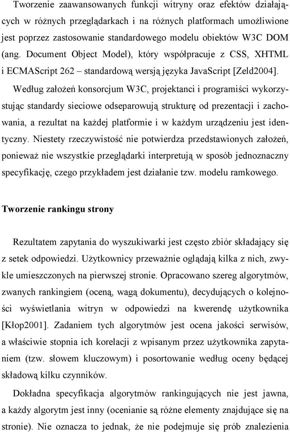 Według załoŝeń konsorcjum W3C, projektanci i programiści wykorzystując standardy sieciowe odseparowują strukturę od prezentacji i zachowania, a rezultat na kaŝdej platformie i w kaŝdym urządzeniu