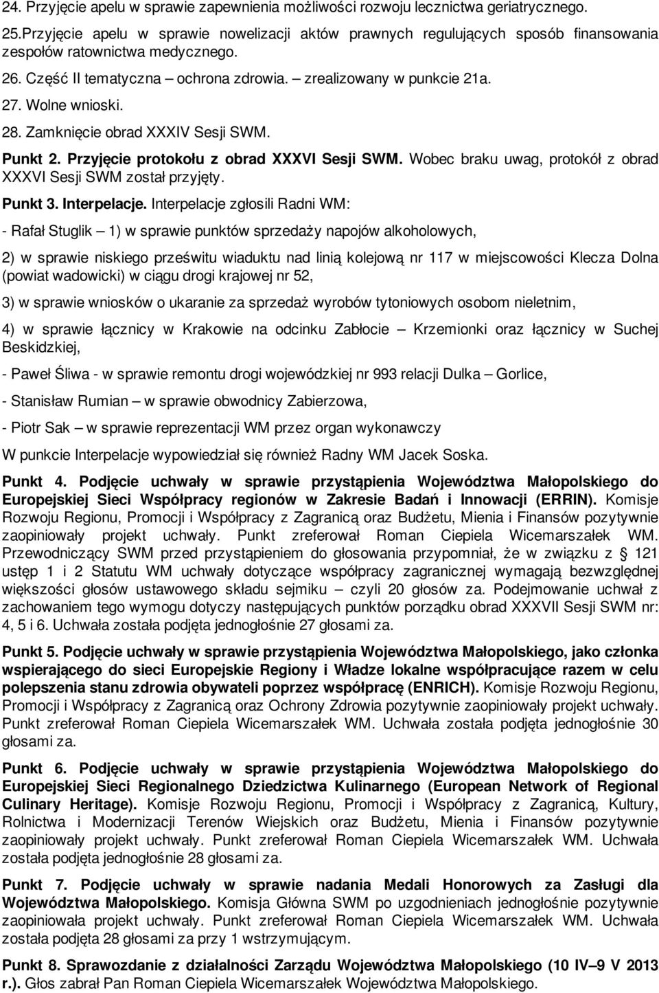 Wolne wnioski. 28. Zamknięcie obrad XXXIV Sesji SWM. Punkt 2. Przyjęcie protokołu z obrad XXXVI Sesji SWM. Wobec braku uwag, protokół z obrad XXXVI Sesji SWM został przyjęty. Punkt 3. Interpelacje.