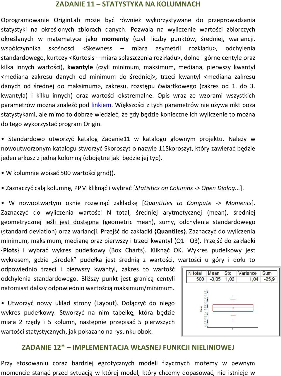 standardowego, kurtozy <Kurtosis miara spłaszczenia rozkładu>, dolne i górne centyle oraz kilka innych wartości), kwantyle (czyli minimum, maksimum, mediana, pierwszy kwantyl <mediana zakresu danych