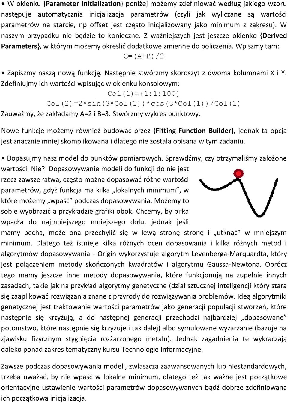 Z ważniejszych jest jeszcze okienko {Derived Parameters}, w którym możemy określić dodatkowe zmienne do policzenia. Wpiszmy tam: C=(A+B)/2 Zapiszmy naszą nową funkcję.