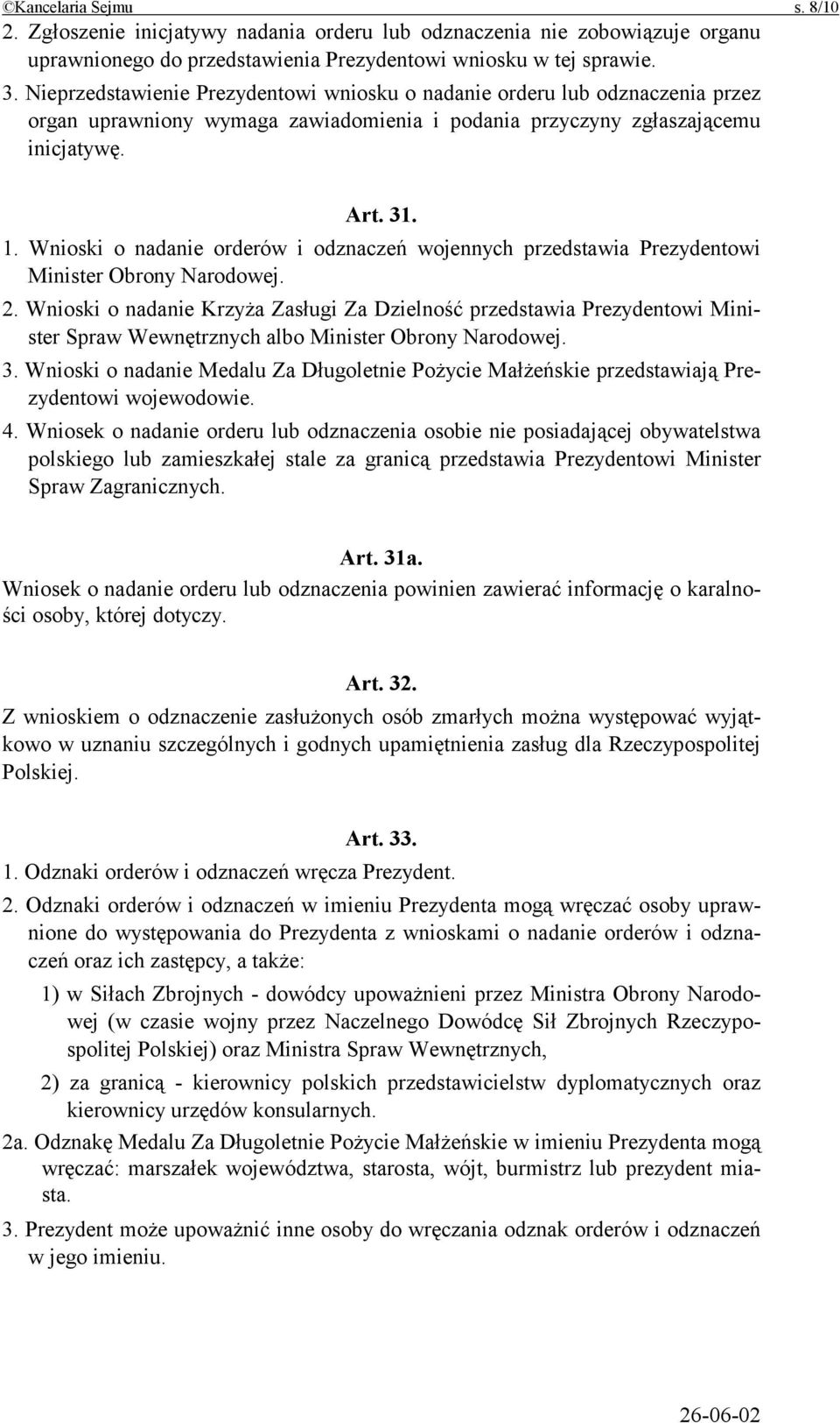 Wnioski o nadanie orderów i odznaczeń wojennych przedstawia Prezydentowi Minister Obrony Narodowej. 2.