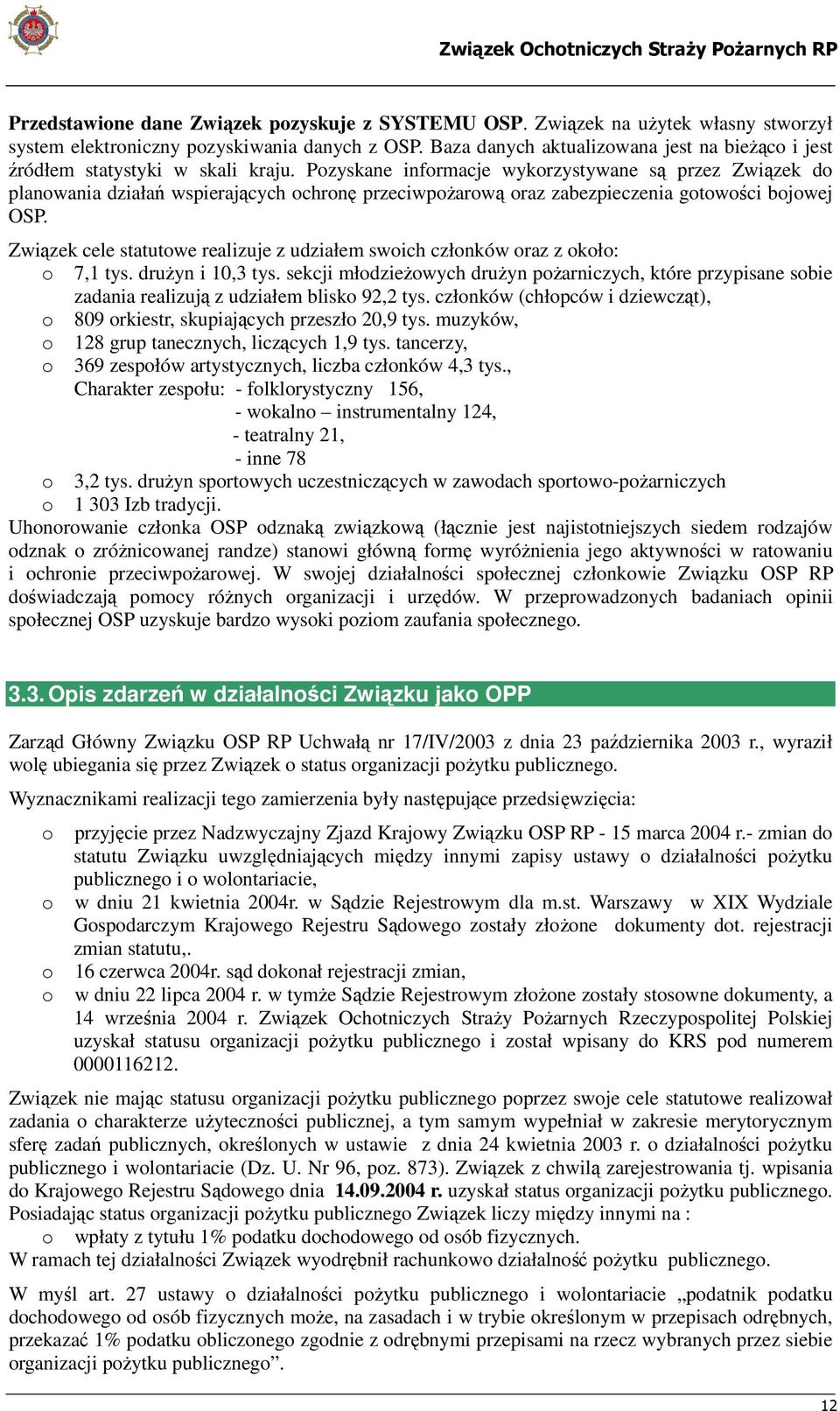 Pozyskane informacje wykorzystywane są przez Związek do planowania działań wspierających ochronę przeciwpożarową oraz zabezpieczenia gotowości bojowej OSP.