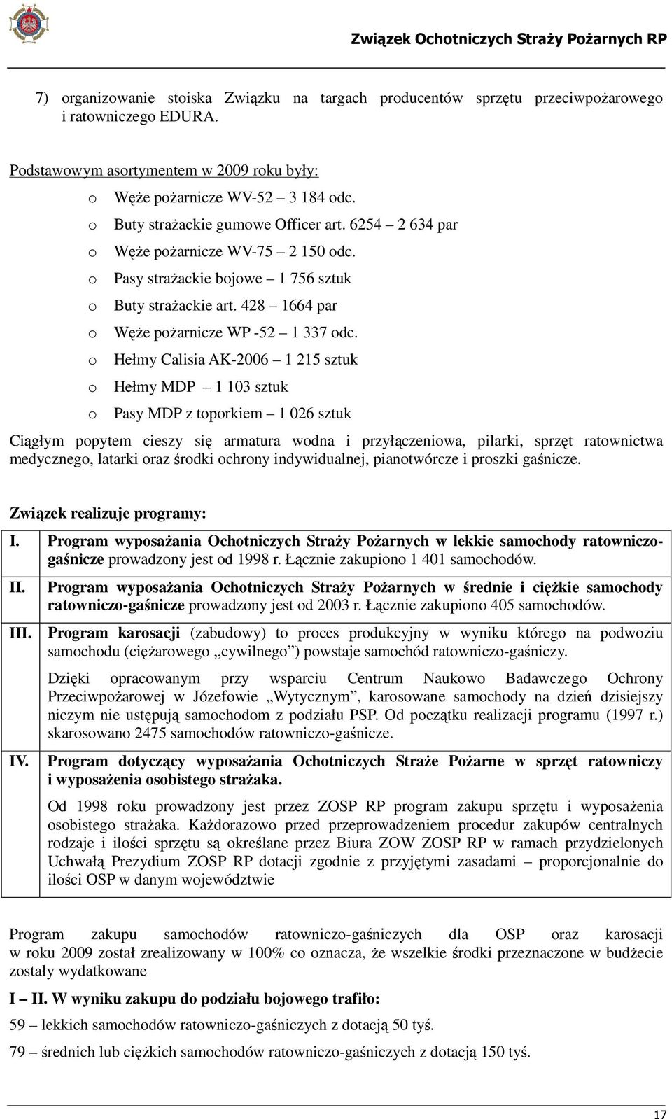 o Hełmy Calisia AK-2006 1 215 sztuk o Hełmy MDP 1 103 sztuk o Pasy MDP z toporkiem 1 026 sztuk Ciągłym popytem cieszy się armatura wodna i przyłączeniowa, pilarki, sprzęt ratownictwa medycznego,