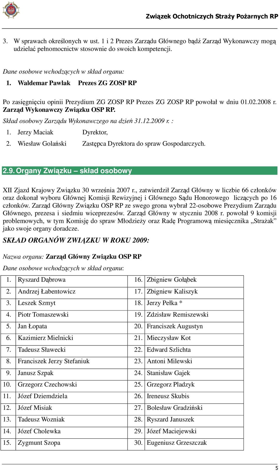 Skład osobowy Zarządu Wykonawczego na dzień 31.12.2009 r. : 1. Jerzy Maciak Dyrektor, 2. Wiesław Golański Zastępca Dyrektora do spraw Gospodarczych. 2.9. Organy Związku skład osobowy XII Zjazd Krajowy Związku 30 września 2007 r.