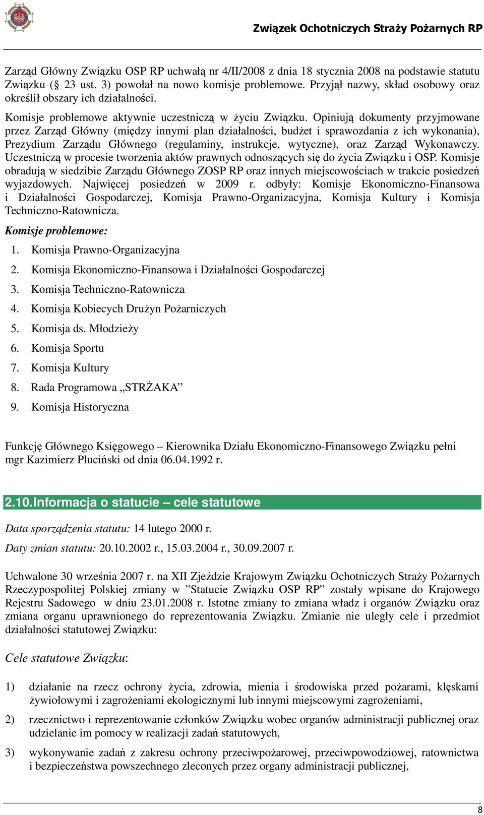 Opiniują dokumenty przyjmowane przez Zarząd Główny (między innymi plan działalności, budżet i sprawozdania z ich wykonania), Prezydium Zarządu Głównego (regulaminy, instrukcje, wytyczne), oraz Zarząd