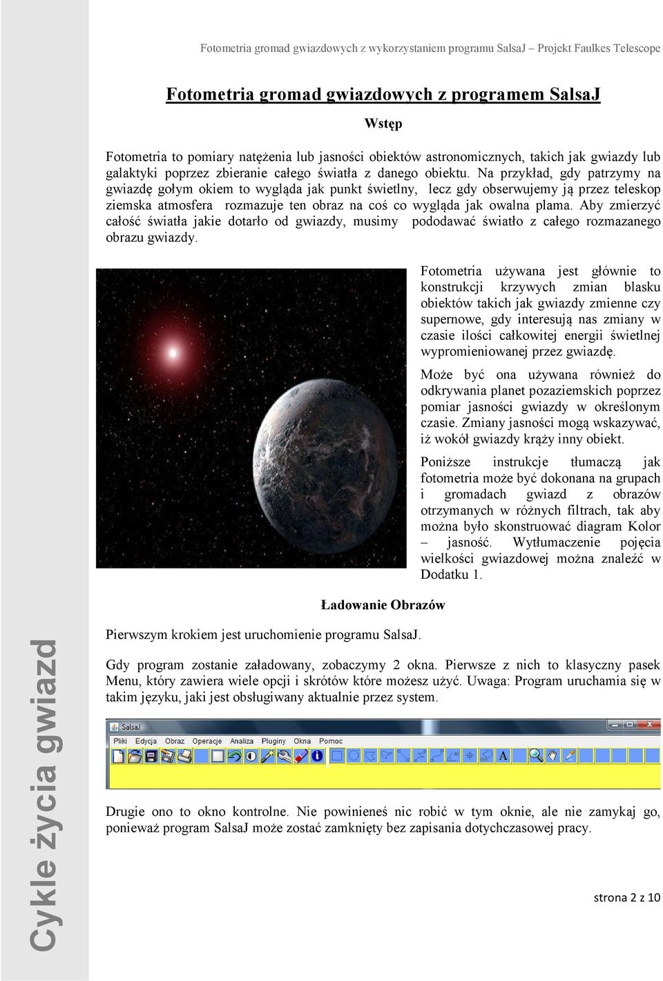 Na przykład, gdy patrzymy na gwiazdę gołym okiem to wygląda jak punkt świetlny, lecz gdy obserwujemy ją przez teleskop ziemska atmosfera rozmazuje ten obraz na coś co wygląda jak owalna plama.