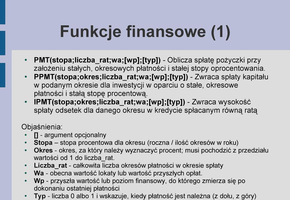 IPMT(stopa;okres;liczba_rat;wa;[wp];[typ]) - Zwraca wysokość spłaty odsetek dla danego okresu w kredycie spłacanym równą ratą Objaśnienia: [] - argument opcjonalny Stopa stopa procentowa dla okresu