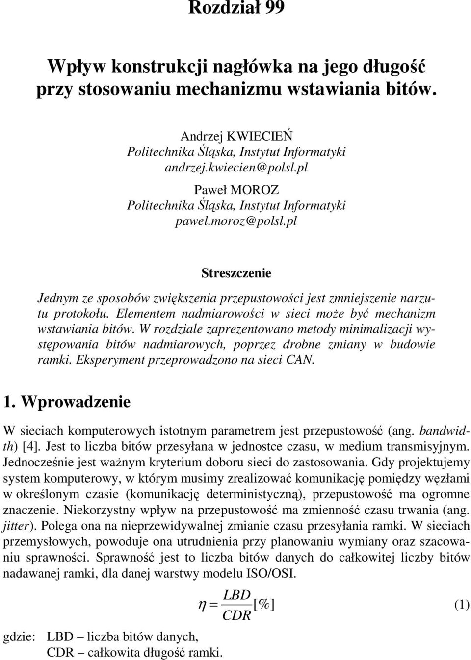 Elementem nadmiarowości w sieci może być mechanizm wstawiania bitów. W rozdziale zaprezentowano metody minimalizacji występowania bitów nadmiarowych, poprzez drobne zmiany w budowie ramki.