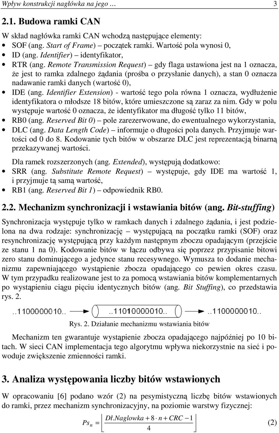 Remote Transmission Request) gdy flaga ustawiona jest na 1 oznacza, że jest to ramka zdalnego żądania (prośba o przysłanie danych), a stan 0 oznacza nadawanie ramki danych (wartość 0), IDE (ang.