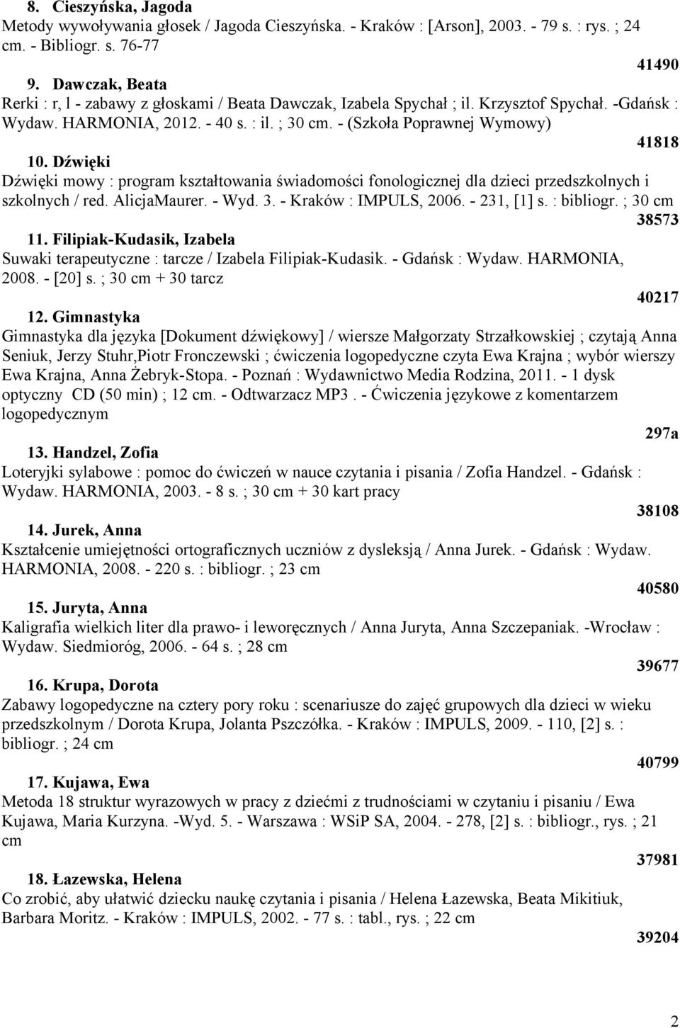 Dźwięki Dźwięki mowy : program kształtowania świadomości fonologicznej dla dzieci przedszkolnych i szkolnych / red. AlicjaMaurer. - Wyd. 3. - Kraków : IMPULS, 2006. - 231, [1] s. : bibliogr.