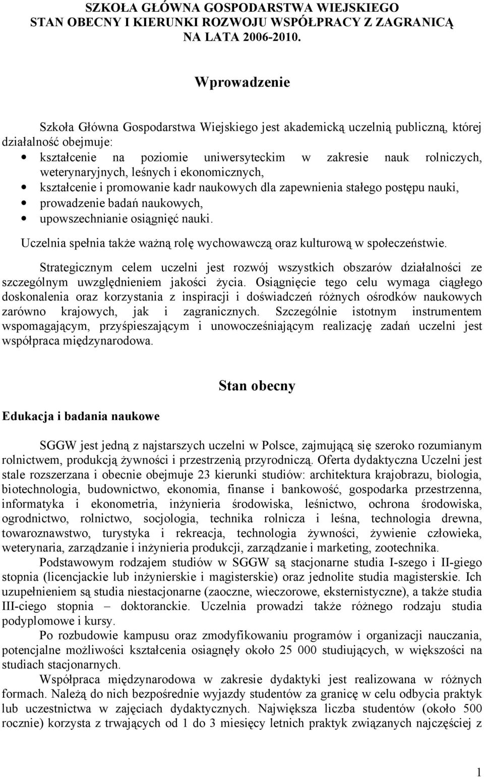 leśnych i ekonomicznych, kształcenie i promowanie kadr naukowych dla zapewnienia stałego postępu nauki, prowadzenie badań naukowych, upowszechnianie osiągnięć nauki.