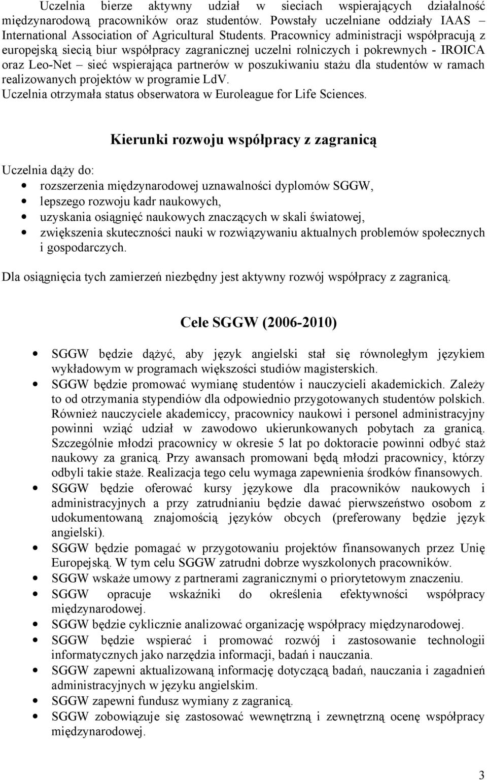 studentów w ramach realizowanych projektów w programie LdV. Uczelnia otrzymała status obserwatora w Euroleague for Life Sciences.