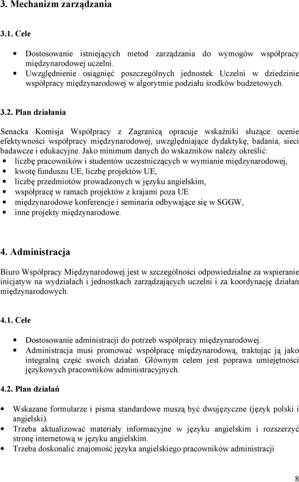 Plan działania Senacka Komisja Współpracy z Zagranicą opracuje wskaźniki służące ocenie efektywności współpracy międzynarodowej, uwzględniające dydaktykę, badania, sieci badawcze i edukacyjne.