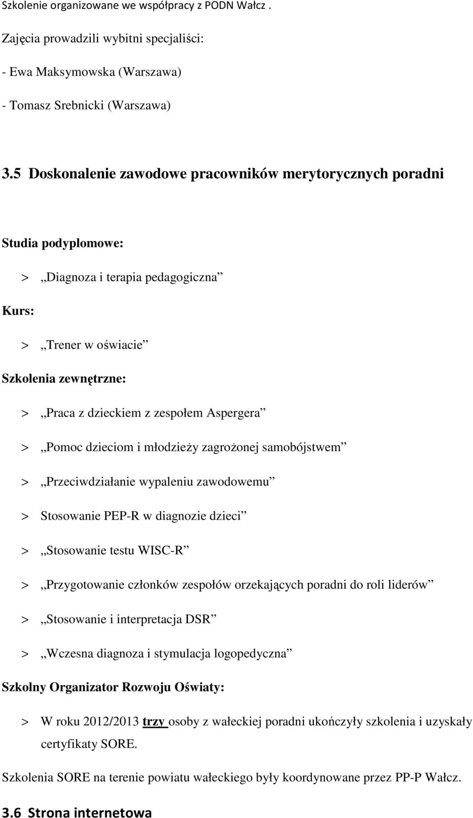 Aspergera > Pomoc dzieciom i młodzieży zagrożonej samobójstwem > Przeciwdziałanie wypaleniu zawodowemu > Stosowanie PEP-R w diagnozie dzieci > Stosowanie testu WISC-R > Przygotowanie członków