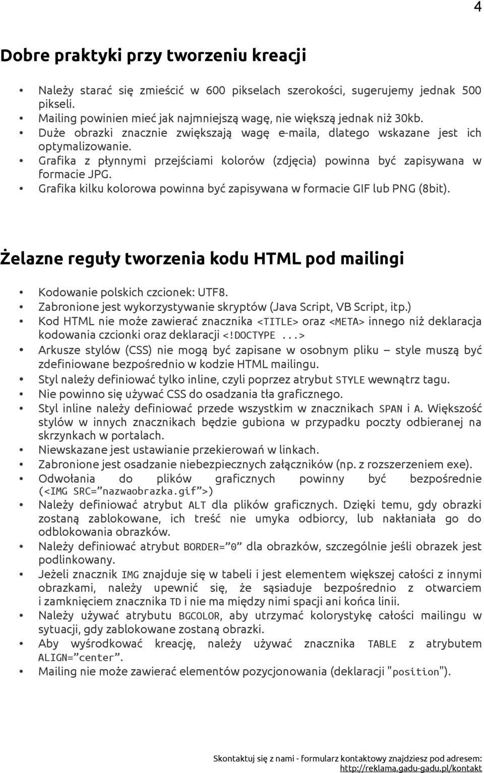 Grafika kilku kolorowa powinna być zapisywana w formacie GIF lub PNG (8bit). Żelazne reguły tworzenia kodu HTML pod mailingi Kodowanie polskich czcionek: UTF8.