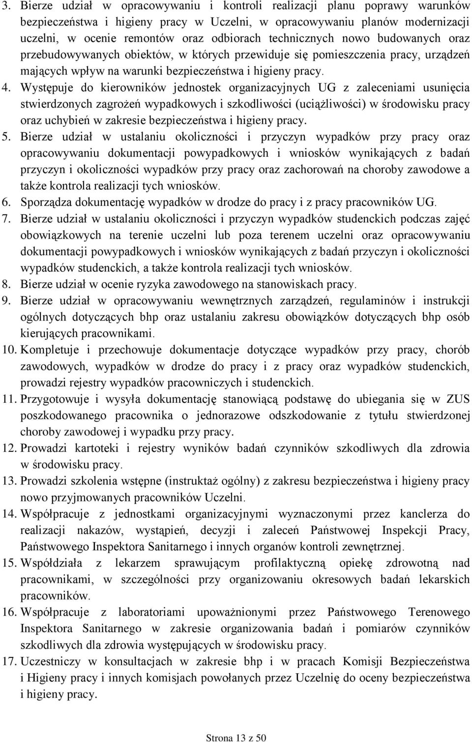 Występuje do kierowników jednostek organizacyjnych UG z zaleceniami usunięcia stwierdzonych zagrożeń wypadkowych i szkodliwości (uciążliwości) w środowisku pracy oraz uchybień w zakresie