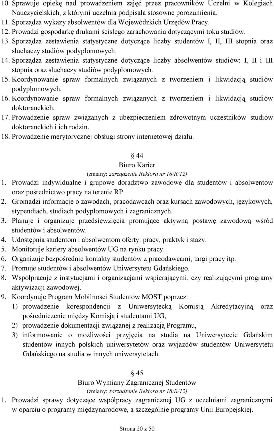 Sporządza zestawienia statystyczne dotyczące liczby studentów I, II, III stopnia oraz słuchaczy studiów podyplomowych. 14.