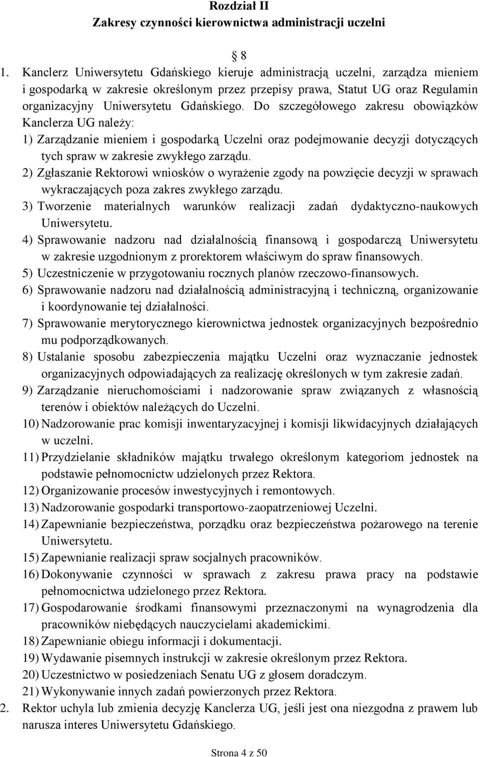 Gdańskiego. Do szczegółowego zakresu obowiązków Kanclerza UG należy: 1) Zarządzanie mieniem i gospodarką Uczelni oraz podejmowanie decyzji dotyczących tych spraw w zakresie zwykłego zarządu.