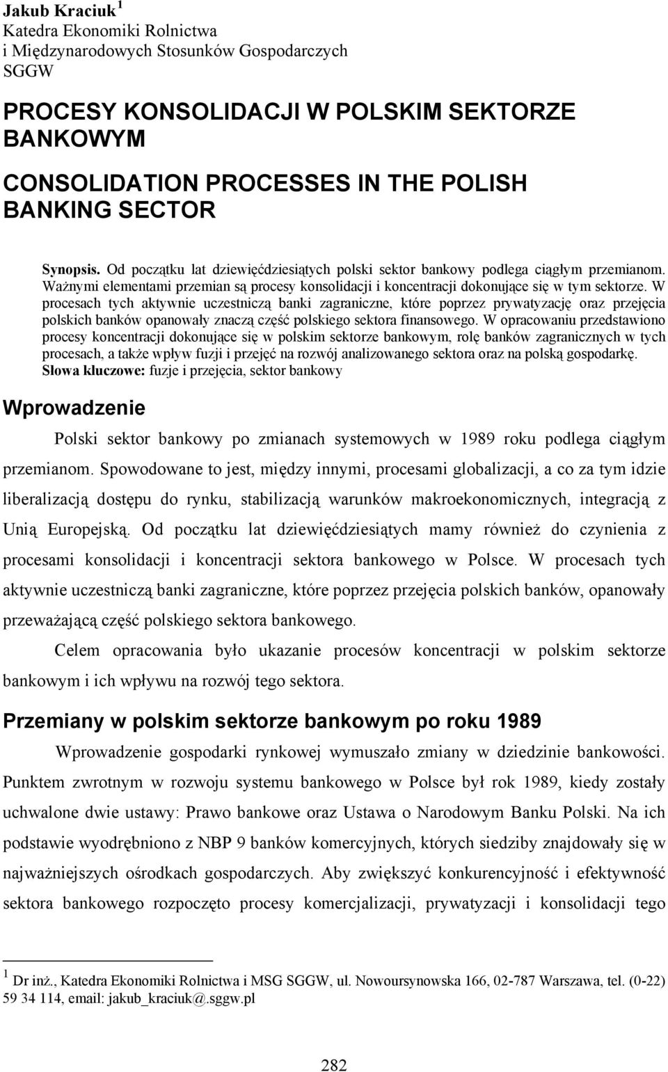 W procesach tych aktywnie uczestniczą banki zagraniczne, które poprzez prywatyzację oraz przejęcia polskich banków opanowały znaczą część polskiego sektora finansowego.