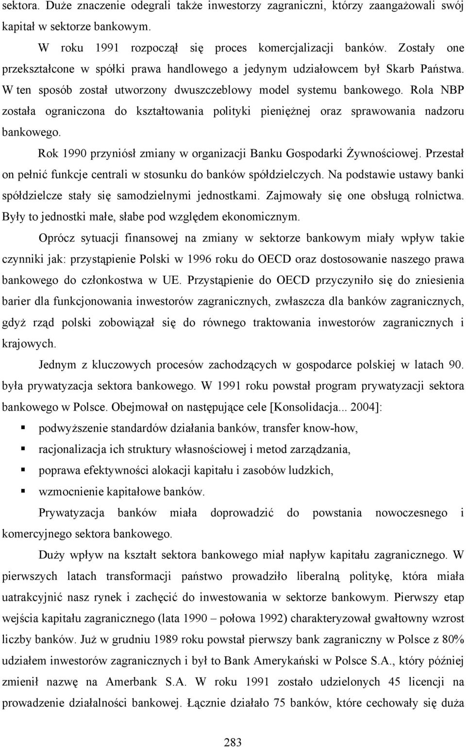 Rola NBP została ograniczona do kształtowania polityki pieniężnej oraz sprawowania nadzoru bankowego. Rok 1990 przyniósł zmiany w organizacji Banku Gospodarki Żywnościowej.