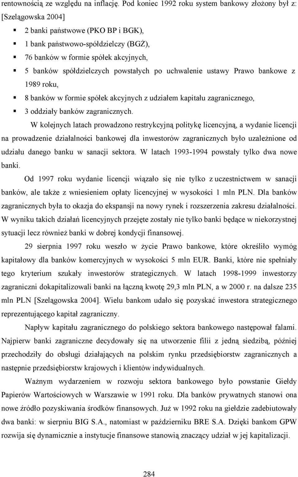 spółdzielczych powstałych po uchwalenie ustawy Prawo bankowe z 1989 roku, 8 banków w formie spółek akcyjnych z udziałem kapitału zagranicznego, 3 oddziały banków zagranicznych.