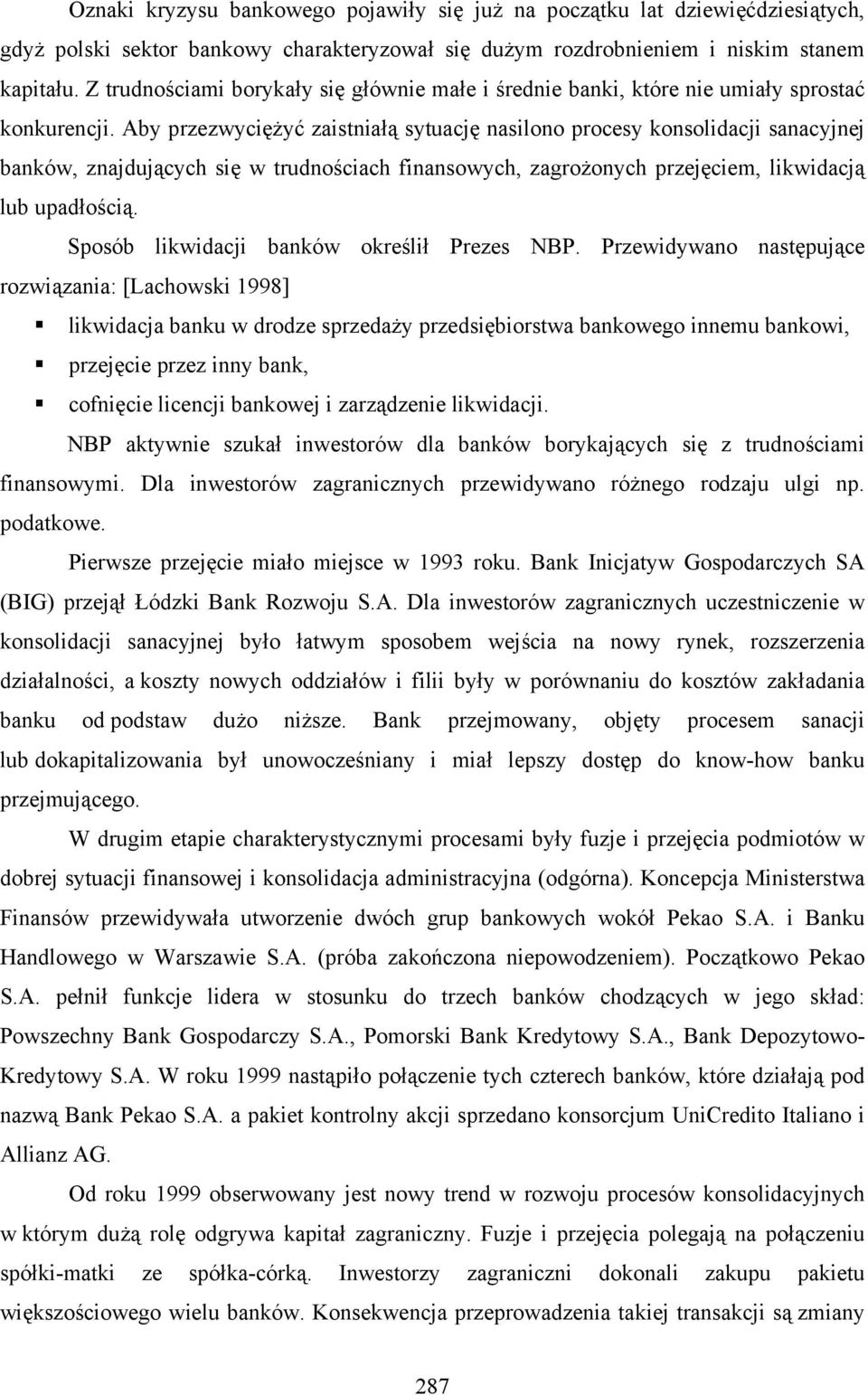 Aby przezwyciężyć zaistniałą sytuację nasilono procesy konsolidacji sanacyjnej banków, znajdujących się w trudnościach finansowych, zagrożonych przejęciem, likwidacją lub upadłością.