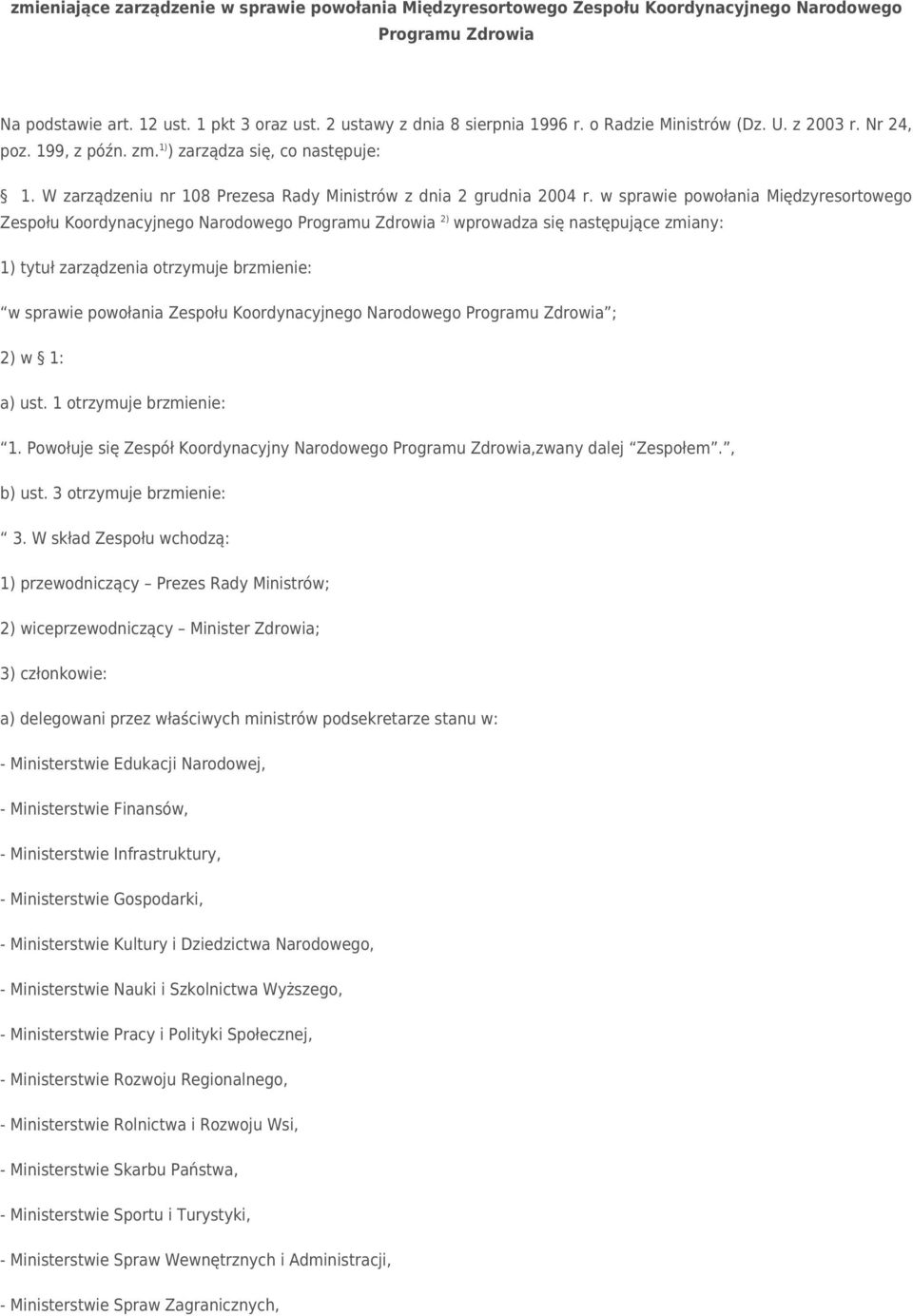 w sprawie powołania Międzyresortowego Zespołu Koordynacyjnego Narodowego Programu Zdrowia 2) wprowadza się następujące zmiany: 1) tytuł zarządzenia otrzymuje brzmienie: w sprawie powołania Zespołu