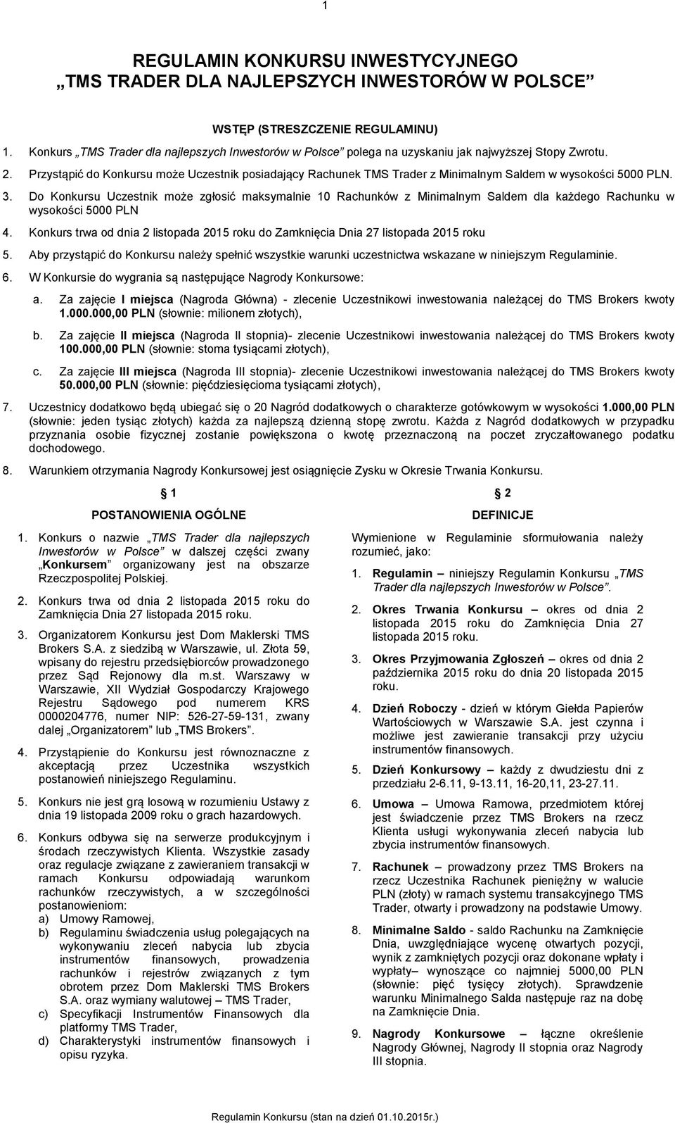 Przystąpić do Konkursu może Uczestnik posiadający Rachunek TMS Trader z Minimalnym Saldem w wysokości 5000 PLN. 3.