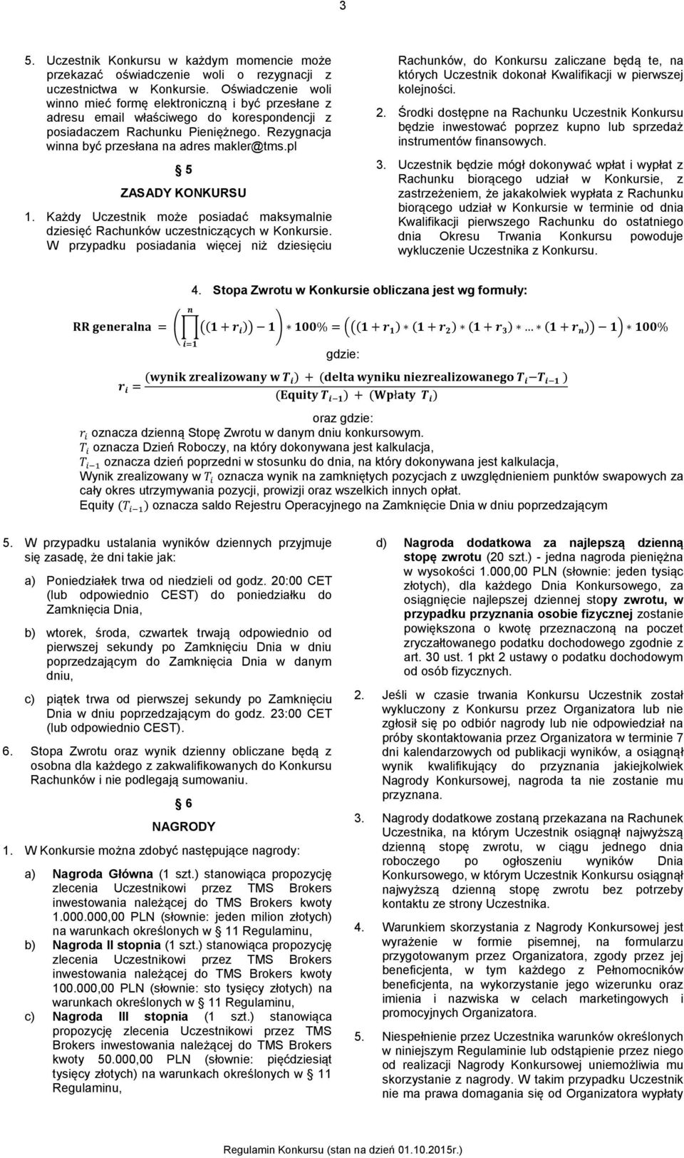 pl 5 ZASADY KONKURSU 1. Każdy Uczestnik może posiadać maksymalnie dziesięć Rachunków uczestniczących w Konkursie.