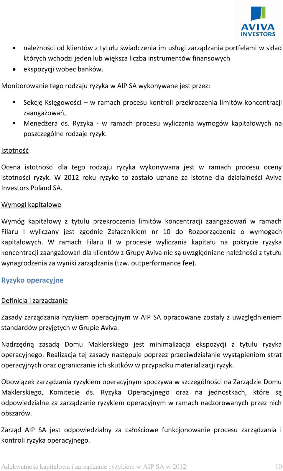 Ryzyka - w ramach procesu wyliczania wymogów kapitałowych na poszczególne rodzaje ryzyk. Istotność Ocena istotności dla tego rodzaju ryzyka wykonywana jest w ramach procesu oceny istotności ryzyk.