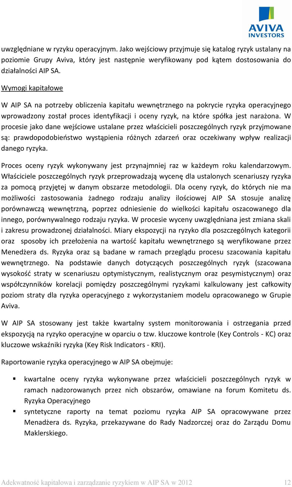 W procesie jako dane wejściowe ustalane przez właścicieli poszczególnych ryzyk przyjmowane są: prawdopodobieństwo wystąpienia różnych zdarzeń oraz oczekiwany wpływ realizacji danego ryzyka.